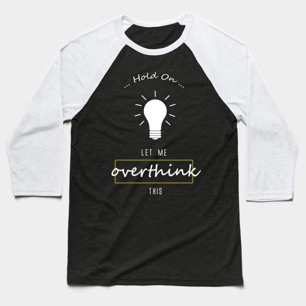 Hold On... Let me overthink this! Baseball T-Shirt by Crazydodo